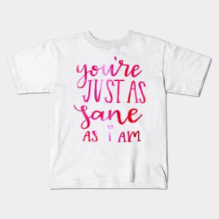 You're just as sane as i am Kids T-Shirt